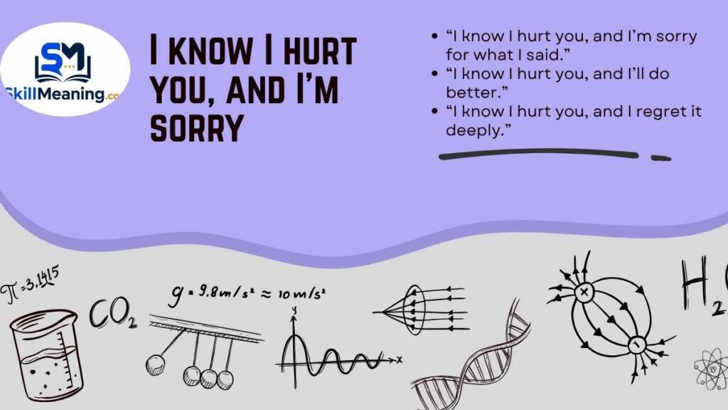 I know I hurt you, and I’m sorry